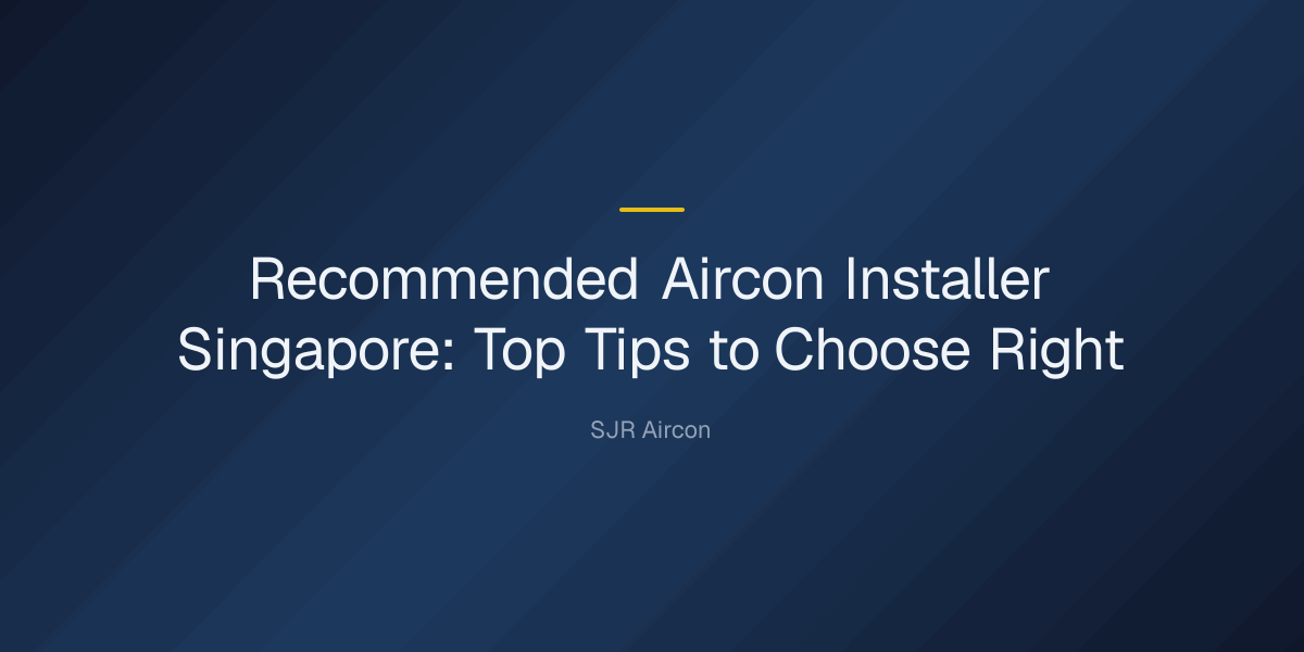 Recommended aircon installer Singapore — Recommended Aircon Installer Singapore: Top Tips to Choose Right
