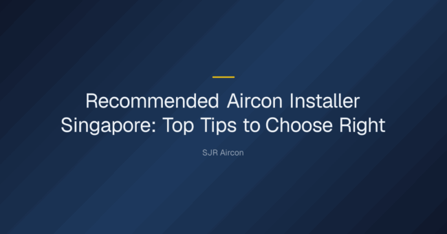 Recommended aircon installer Singapore — Recommended Aircon Installer Singapore: Top Tips to Choose Right